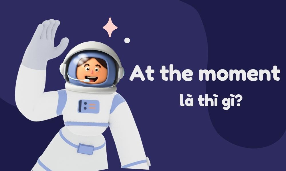 At The Moment Là Thì Gì? Định Nghĩa Và Dấu Hiệu Nhận Biết - Tuyển sinh MUT